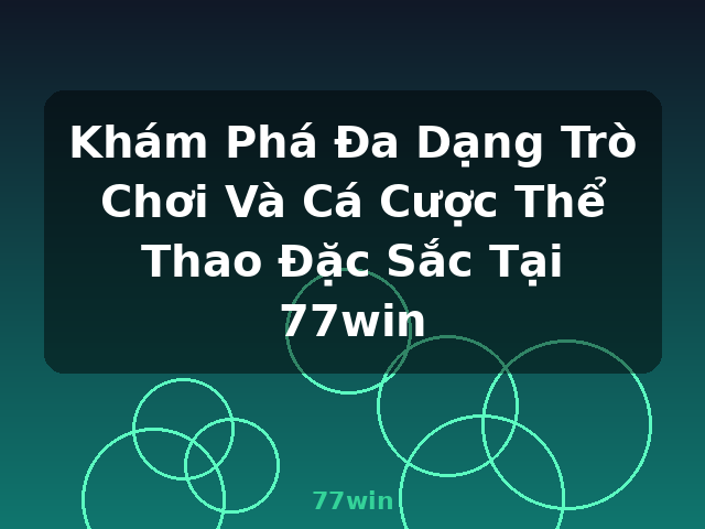 Khám Phá Đa Dạng Trò Chơi Và Cá Cược Thể Thao Đặc Sắc Tại 77win - 77win