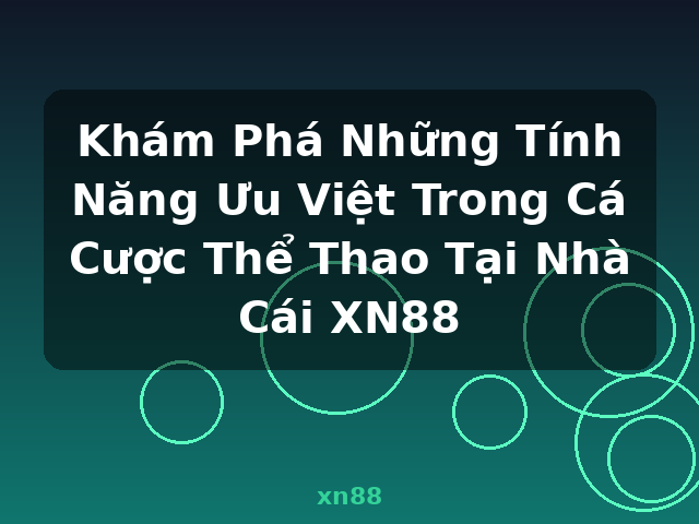 Khám Phá Những Tính Năng Ưu Việt Trong Cá Cược Thể Thao Tại Nhà Cái XN88 - xn88