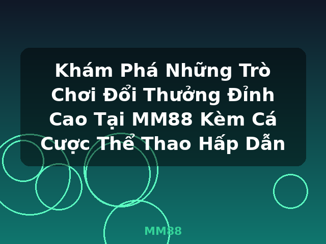 Khám Phá Những Trò Chơi Đổi Thưởng Đỉnh Cao Tại MM88 Kèm Cá Cược Thể Thao Hấp Dẫn - MM88