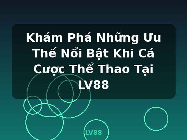 Khám Phá Những Ưu Thế Nổi Bật Khi Cá Cược Thể Thao Tại LV88 - LV88