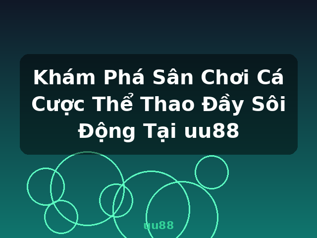 Khám Phá Sân Chơi Cá Cược Thể Thao Đầy Sôi Động Tại uu88 - uu88