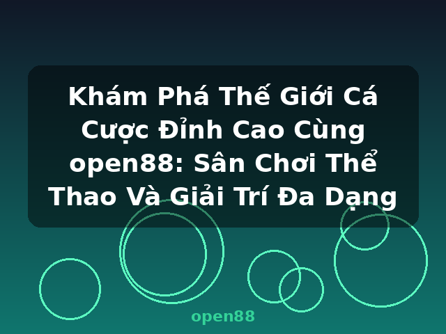 Khám Phá Thế Giới Cá Cược Đỉnh Cao Cùng open88: Sân Chơi Thể Thao Và Giải Trí Đa Dạng - open88