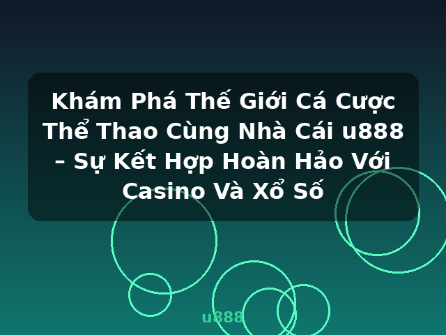 Khám Phá Thế Giới Cá Cược Thể Thao Cùng Nhà Cái u888 – Sự Kết Hợp Hoàn Hảo Với Casino Và Xổ Số - u888