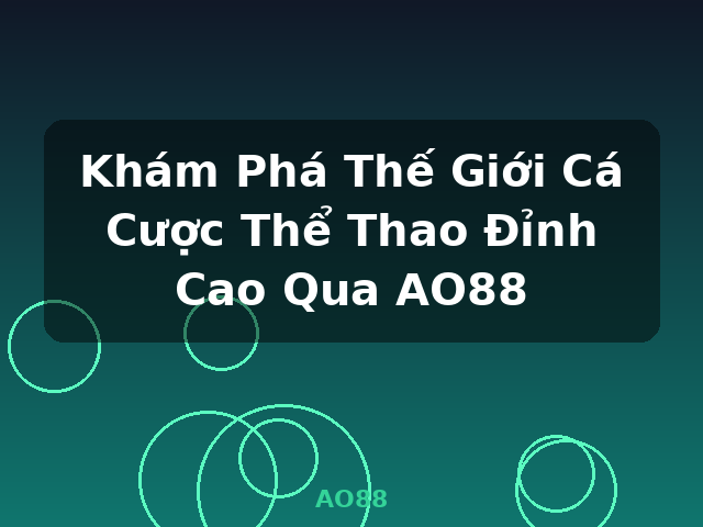 Khám Phá Thế Giới Cá Cược Thể Thao Đỉnh Cao Qua AO88 - AO88