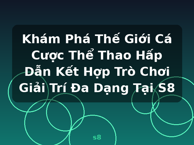 Khám Phá Thế Giới Cá Cược Thể Thao Hấp Dẫn Kết Hợp Trò Chơi Giải Trí Đa Dạng Tại S8 - s8