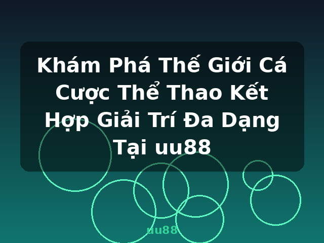 Khám Phá Thế Giới Cá Cược Thể Thao Kết Hợp Giải Trí Đa Dạng Tại uu88 - uu88