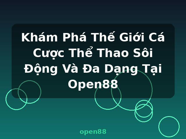 Khám Phá Thế Giới Cá Cược Thể Thao Sôi Động Và Đa Dạng Tại Open88 - open88