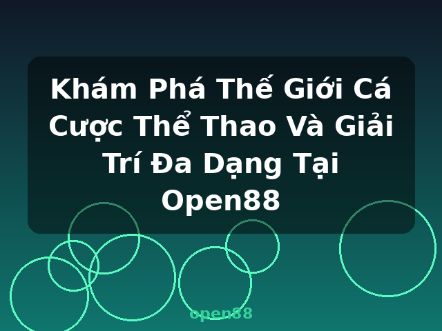 Khám Phá Thế Giới Cá Cược Thể Thao Và Giải Trí Đa Dạng Tại Open88 - open88