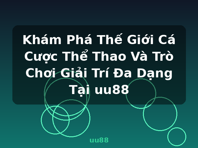 Khám Phá Thế Giới Cá Cược Thể Thao Và Trò Chơi Giải Trí Đa Dạng Tại uu88 - uu88