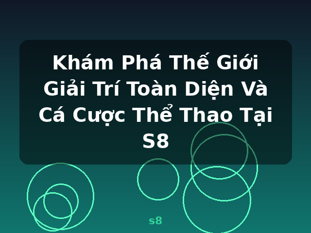 Khám Phá Thế Giới Giải Trí Toàn Diện Và Cá Cược Thể Thao Tại S8 - s8