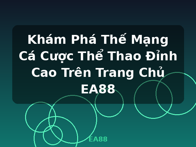 Khám Phá Thế Mạng Cá Cược Thể Thao Đỉnh Cao Trên Trang Chủ EA88 - EA88
