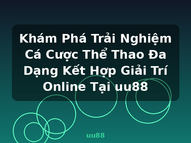 Khám Phá Trải Nghiệm Cá Cược Thể Thao Đa Dạng Kết Hợp Giải Trí Online Tại uu88 - uu88
