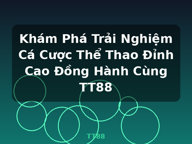 Khám Phá Trải Nghiệm Cá Cược Thể Thao Đỉnh Cao Đồng Hành Cùng TT88 - TT88