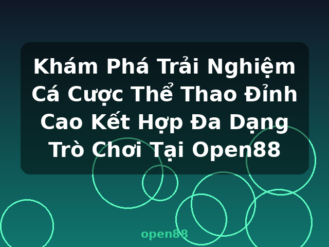 Khám Phá Trải Nghiệm Cá Cược Thể Thao Đỉnh Cao Kết Hợp Đa Dạng Trò Chơi Tại Open88 - open88