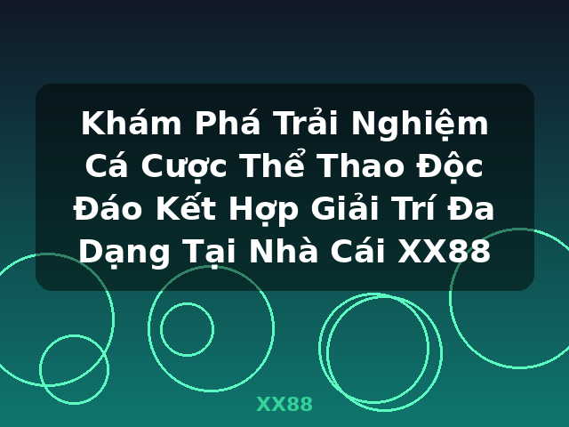 Khám Phá Trải Nghiệm Cá Cược Thể Thao Độc Đáo Kết Hợp Giải Trí Đa Dạng Tại Nhà Cái XX88 - XX88