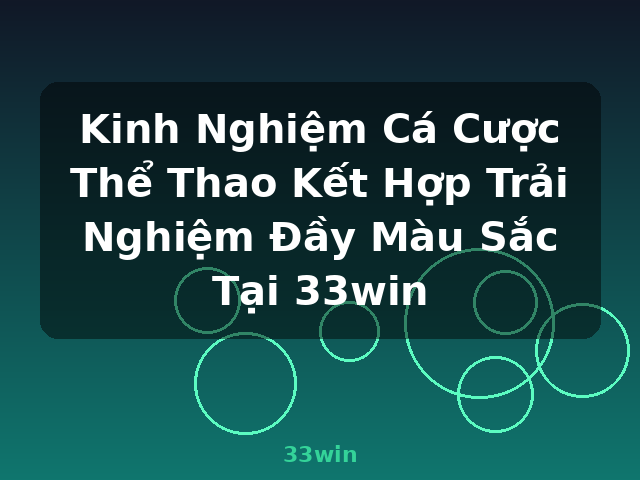 Kinh Nghiệm Cá Cược Thể Thao Kết Hợp Trải Nghiệm Đầy Màu Sắc Tại 33win - 33win
