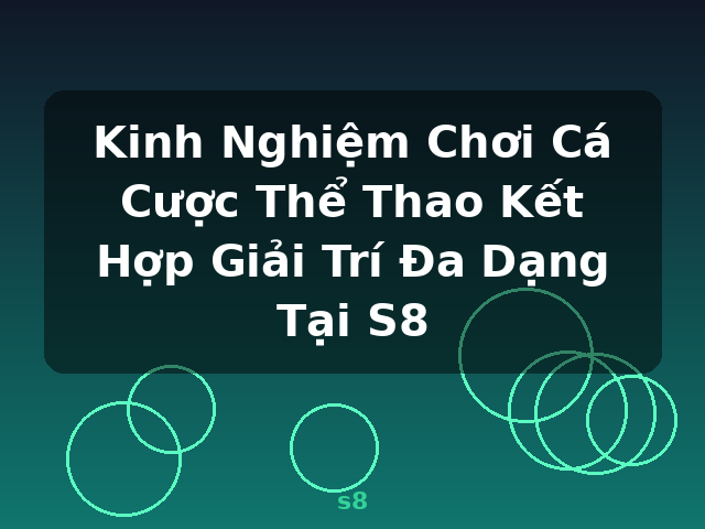 Kinh Nghiệm Chơi Cá Cược Thể Thao Kết Hợp Giải Trí Đa Dạng Tại S8 - s8