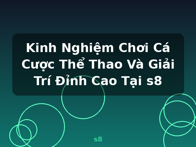 Kinh Nghiệm Chơi Cá Cược Thể Thao Và Giải Trí Đỉnh Cao Tại s8 - s8