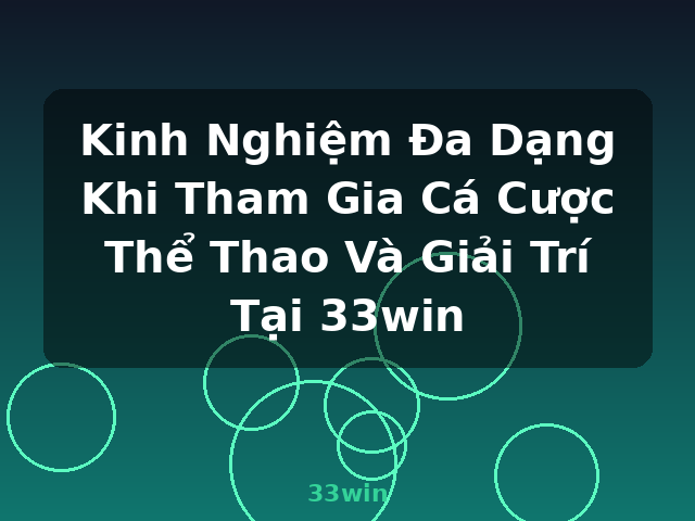 Kinh Nghiệm Đa Dạng Khi Tham Gia Cá Cược Thể Thao Và Giải Trí Tại 33win - 33win