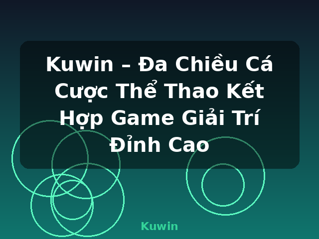 Kuwin – Đa Chiều Cá Cược Thể Thao Kết Hợp Game Giải Trí Đỉnh Cao - Kuwin