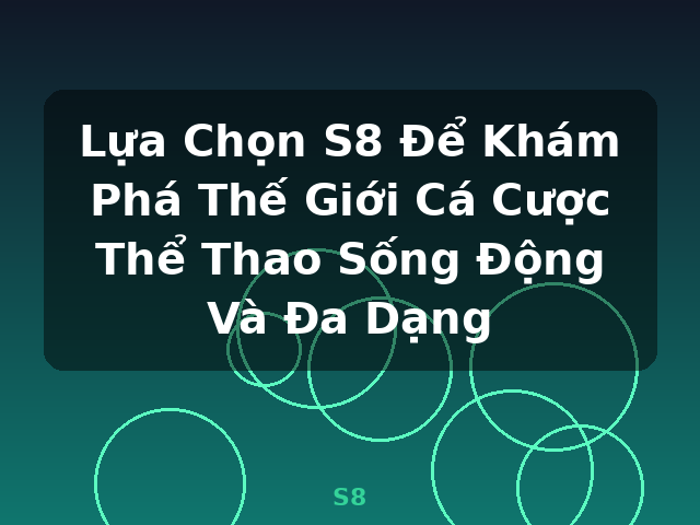 Lựa Chọn S8 Để Khám Phá Thế Giới Cá Cược Thể Thao Sống Động Và Đa Dạng - S8