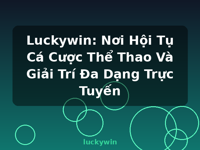 Luckywin: Nơi Hội Tụ Cá Cược Thể Thao Và Giải Trí Đa Dạng Trực Tuyến - luckywin