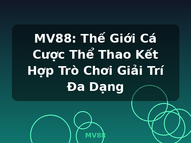MV88: Thế Giới Cá Cược Thể Thao Kết Hợp Trò Chơi Giải Trí Đa Dạng - MV88