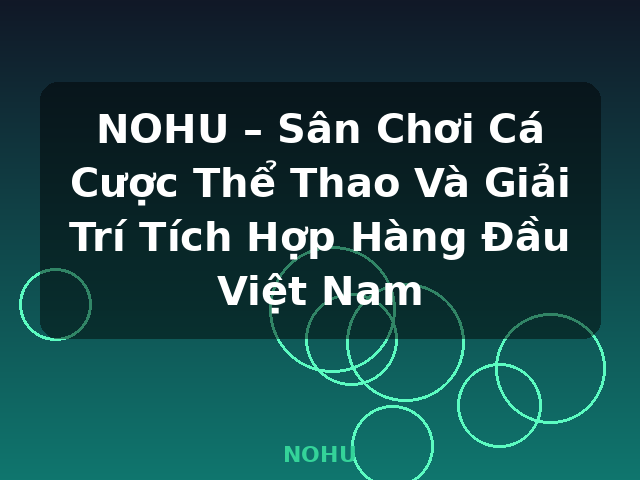 NOHU – Sân Chơi Cá Cược Thể Thao Và Giải Trí Tích Hợp Hàng Đầu Việt Nam - NOHU