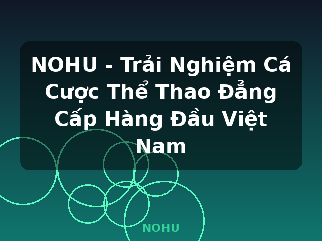 NOHU - Trải Nghiệm Cá Cược Thể Thao Đẳng Cấp Hàng Đầu Việt Nam - NOHU