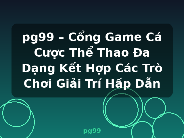 pg99 – Cổng Game Cá Cược Thể Thao Đa Dạng Kết Hợp Các Trò Chơi Giải Trí Hấp Dẫn - pg99