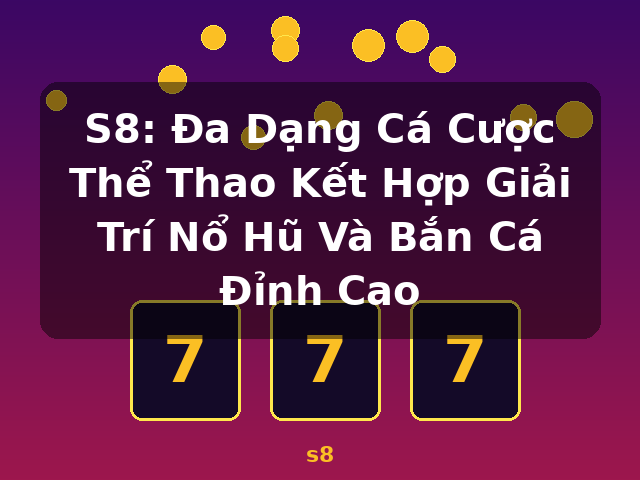 S8: Đa Dạng Cá Cược Thể Thao Kết Hợp Giải Trí Nổ Hũ Và Bắn Cá Đỉnh Cao - s8