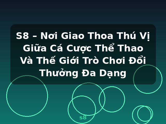 S8 – Nơi Giao Thoa Thú Vị Giữa Cá Cược Thể Thao Và Thế Giới Trò Chơi Đổi Thưởng Đa Dạng - s8