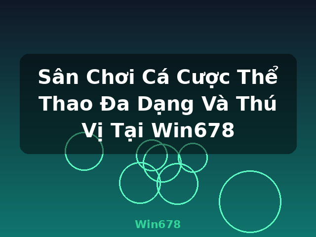 Sân Chơi Cá Cược Thể Thao Đa Dạng Và Thú Vị Tại Win678 - Win678