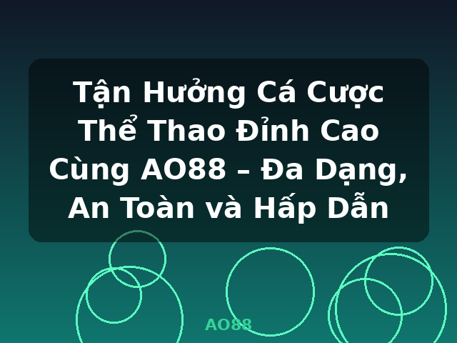 Tận Hưởng Cá Cược Thể Thao Đỉnh Cao Cùng AO88 – Đa Dạng, An Toàn và Hấp Dẫn - AO88