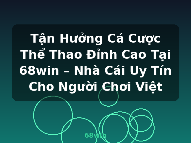 Tận Hưởng Cá Cược Thể Thao Đỉnh Cao Tại 68win – Nhà Cái Uy Tín Cho Người Chơi Việt - 68win
