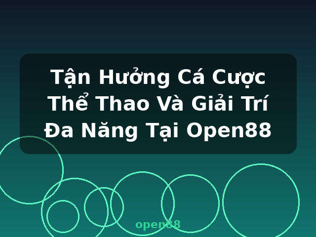 Tận Hưởng Cá Cược Thể Thao Và Giải Trí Đa Năng Tại Open88 - open88