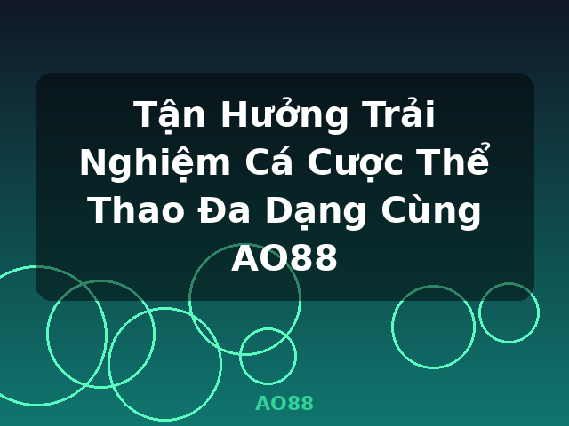 Tận Hưởng Trải Nghiệm Cá Cược Thể Thao Đa Dạng Cùng AO88 - AO88
