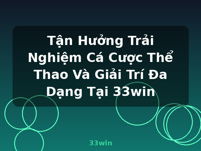 Tận Hưởng Trải Nghiệm Cá Cược Thể Thao Và Giải Trí Đa Dạng Tại 33win - 33win