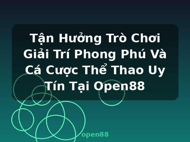 Tận Hưởng Trò Chơi Giải Trí Phong Phú Và Cá Cược Thể Thao Uy Tín Tại Open88 - open88