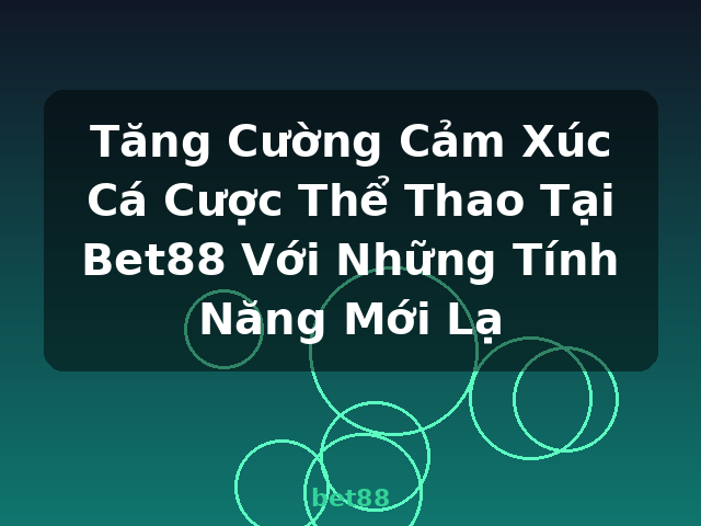 Tăng Cường Cảm Xúc Cá Cược Thể Thao Tại Bet88 Với Những Tính Năng Mới Lạ - bet88