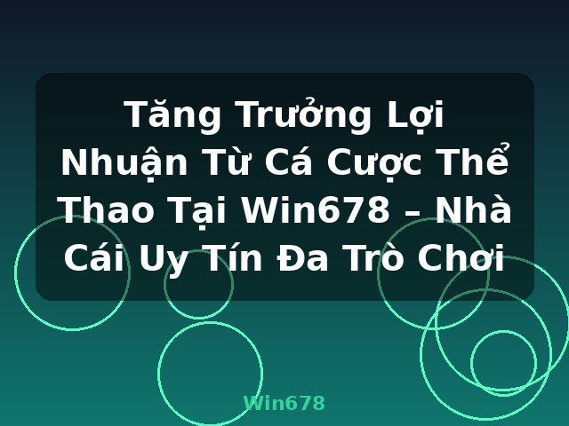 Tăng Trưởng Lợi Nhuận Từ Cá Cược Thể Thao Tại Win678 – Nhà Cái Uy Tín Đa Trò Chơi - Win678