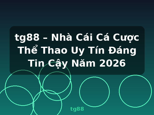 tg88 – Nhà Cái Cá Cược Thể Thao Uy Tín Đáng Tin Cậy Năm 2026 - tg88