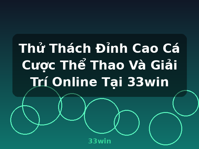 Thử Thách Đỉnh Cao Cá Cược Thể Thao Và Giải Trí Online Tại 33win - 33win