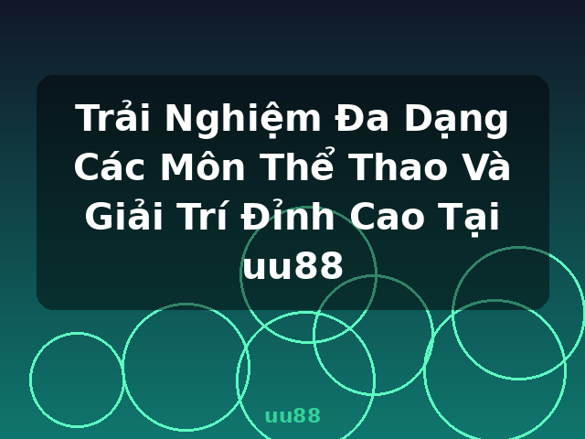 Trải Nghiệm Đa Dạng Các Môn Thể Thao Và Giải Trí Đỉnh Cao Tại uu88 - uu88