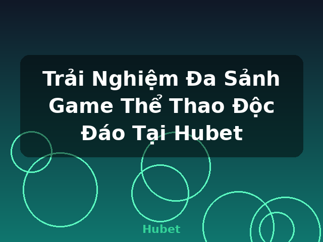 Trải Nghiệm Đa Sảnh Game Thể Thao Độc Đáo Tại Hubet - Hubet