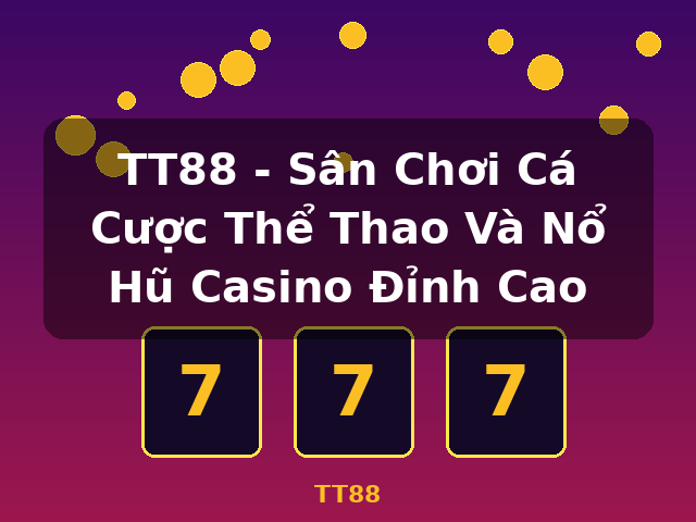 TT88 - Sân Chơi Cá Cược Thể Thao Và Nổ Hũ Casino Đỉnh Cao - TT88