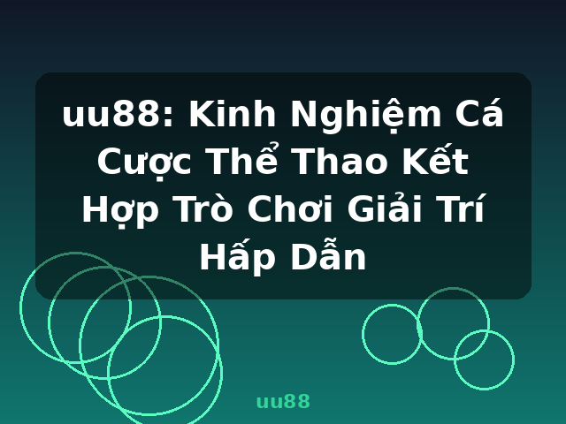 uu88: Kinh Nghiệm Cá Cược Thể Thao Kết Hợp Trò Chơi Giải Trí Hấp Dẫn - uu88