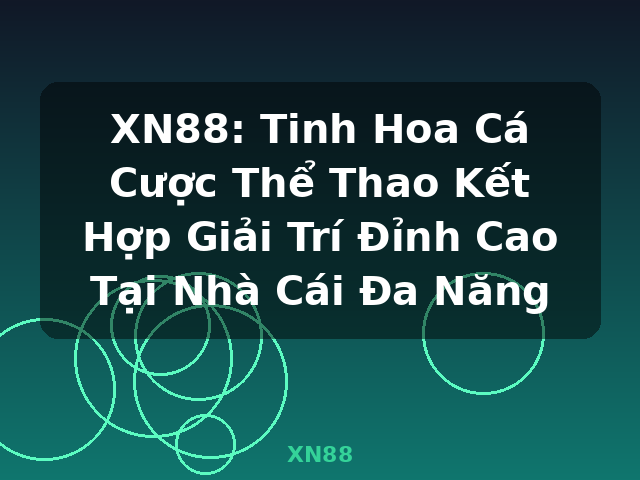 XN88: Tinh Hoa Cá Cược Thể Thao Kết Hợp Giải Trí Đỉnh Cao Tại Nhà Cái Đa Năng - XN88