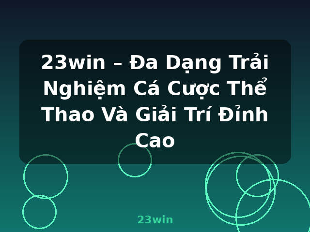 23win – Đa Dạng Trải Nghiệm Cá Cược Thể Thao Và Giải Trí Đỉnh Cao - 23win