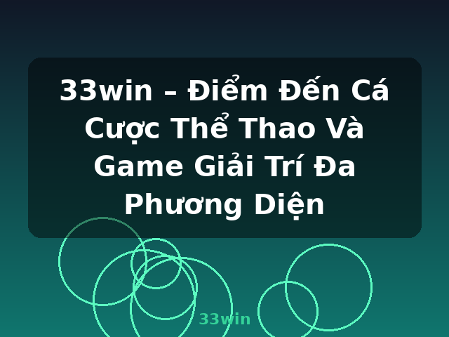 33win – Điểm Đến Cá Cược Thể Thao Và Game Giải Trí Đa Phương Diện - 33win